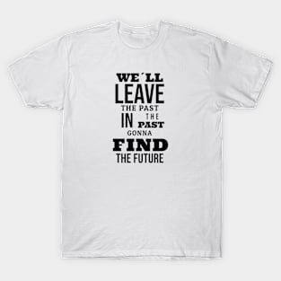 We´ll leave the past in the past gonna find the future T-Shirt